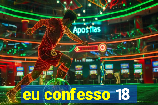 eu confesso 18